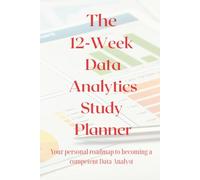 The 12-Week Data Analytics Study Planner: Your personal roadmap to becoming a competent data analyst