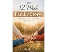 The 12 Week Family Story: A Guided Program to Capture Meaningful Moments, Real Connection, and Everyday Memories: How to Film Your Family with ... Keepsake, and Treasure the Season You’re In