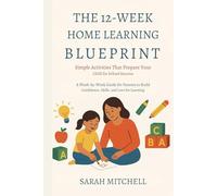 The 12-Week Home Learning Blueprint: Simple Activities That Prepare Your Child for School Success: A Week-by-Week Guide for Parents to Build Confidence, Skills, and Love for Learning