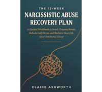 The 12-Week Narcissistic Abuse Recovery Plan: A Guided Workbook to Break Trauma Bonds, Rebuild Self-Trust, and Reclaim Your Life After Emotional Abuse