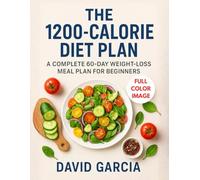 The 1200-Calorie Diet Plan: A Complete 60-Day Weight-Loss Meal Plan for Beginners