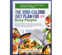 THE 1200-CALORIE DIET PLAN FOR Busy People: A Doctor-Inspired Guide with Easy Recipes, Nutrition Basics, and Kitchen Prep Tips to Burn Fat, Stay Full, and Save Time