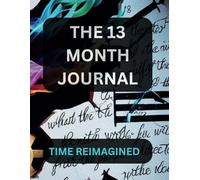 The 13-Month Guided Journal: A Daily Reflection and Intention Planner with Affirmations, Prompts & Monthly Themes for Spiritual Growth & ... Your Life Through a Sacred Calendar System