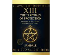 THE 13 RITUALS OF PROTECTION: A Modern Witch’s Guide to Cleansing, Shielding and Protecting Your Energy