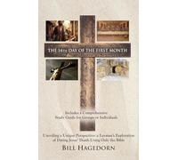 The 14th Day of the First Month: Unveiling a Unique Perspective: a Layman's Exploration of Dating Jesus' Death Using Only the Bible