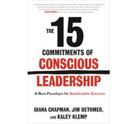 The 15 Commitments of Conscious Leadership: A New Paradigm for Sustainable Success
