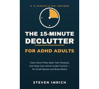 The 15-Minute Declutter for ADHD Adults: Clear Doom Piles, Beat Task Paralysis, and Keep Your Home Under Control - A Shame-Free Daily Method for Small Spaces and Busy Brains