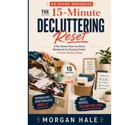 The 15-Minute Decluttering Reset: A No-Shame Room-by-Room Workbook for Clearing Clutter in Small, Realistic Steps