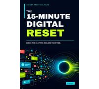 The 15-Minute Digital Reset: A 28-Day Practical Plan to Organize Your Phone, Clear Digital Clutter, Reduce Distractions, and Reclaim Your Time