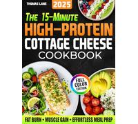 The 15-Minute High-Protein Cottage Cheese Cookbook: Budget-Friendly Recipes for Rapid Fat Loss, Lean Muscle Gains & Hassle-Free Meal Prep. Includes a 30-Day Meal Plan + Grocery List