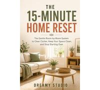 The 15-Minute Home Reset: The Gentle Room-by-Room System to Clear Clutter, Keep Your Space Clean, and Stop Starting Over