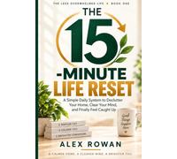 The 15-Minute Life Reset: A Simple Daily System to Declutter Your Home, Clear Your Mind, and Finally Feel Caught Up
