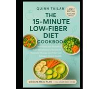The 15-Minute Low-Fiber Diet Cookbook: Nutritious and Flavorful Anti-Inflammatory Recipes to Naturally Manage Low Fiber and Enhance Overall Health