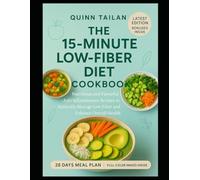 The 15-Minute Low-Fiber Diet Cookbook: Nutritious and Flavorful Anti-Inflammatory Recipes to Naturally Manage Low Fiber and Enhance Overall Health