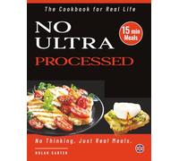 The 15-Minute No Ultra-Processed Cookbook for Real Life: No Thinking, Just Real Meals, Fast (UK Edition - Full Colour)