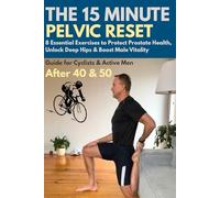 The 15-Minute Pelvic Reset: 8 Essential Exercises to Protect Prostate Health, Unlock Deep Hips & Boost Male Vitality. The Advanced Maintenance Guide for Cyclists & Active Men After 40 and 50
