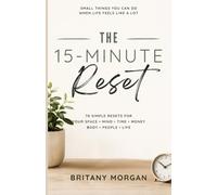 THE 15-MINUTE RESET: Small Things You Can Do When Life Feels Like a Lot
