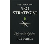 The 15-Minute SEO Strategist: A Daily Framework for Small Business Owners to Climb Google Rankings and Win New Customers