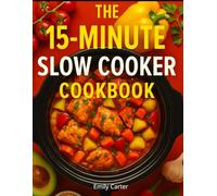 The 15-Minute Slow Cooker Cookbook: Quick, Delicious Meals for Busy People