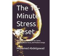 The 15-Minute Stress Reset: A Practical 30-Day System for Calmer Thinking, Better Focus, and Positive Change