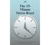 The 15-Minute Stress Reset: Simple Habits to Beat Burnout and Reclaim Your Calm