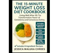 THE 15-MINUTE WEIGHT LOSS DIET COOKBOOK FOR SENIORS: Living Well After 50: The Transformative Power of Consistency and Conscious Eating