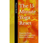 The 15 Minute Yoga Reset: Pause the Rush. Move with Intention. Return to Yourself.