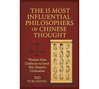 The 15 Most Influential Philosophers of Chinese Thought: Unlock Ancient Wisdom for Modern Life - Ethics, Strategy, and Harmony from China’s Greatest Thinkers