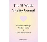 The 15-Week Vitality Journal: Boost Your Energy, Master Habits & Transform Your Life: A Guided Self-Development & Personal Growth Planner with Daily ... Activities to Unlock Your Full Potential