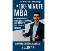 The 150-Minute MBA: Comprehensive Strategies, Finance, and Growth for Today's Leaders
