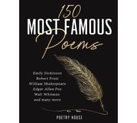 The 150 Most Famous Poems: Emily Dickinson, Robert Frost, William Shakespeare,