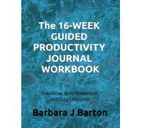 The 16-Week Guided Productivity Journal Workbook: Find Focus, Build Momentum, and Stay Consistent