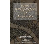 The 1689 London Baptist Confession and the Baptist Catechism: With the Original Preface, An Appendix on Baptism, and A Sermon on Reformed Baptist Covenant Theology