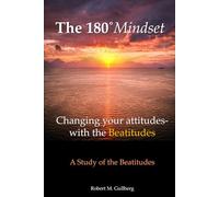 The 180 Degrees Mindset: Changing your Attitudes- With the Beatitudes A Study of the Beatitudes