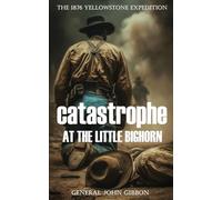 The 1876 Yellowstone Expedition: Catastrophe at the Little Bighorn (Annotated)