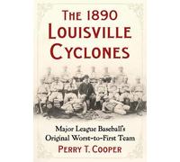The 1890 Louisville Cyclones: Major League Baseball's Original Worst-To-First Team