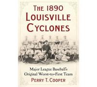 The 1890 Louisville Cyclones: Major League Baseball's Original Worst-To-First Team