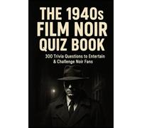 The 1940s Film Noir Quiz Book: 300 Trivia Questions to Entertain & Challenge Noir Fans