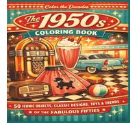 The 1950s Coloring Book: 50 Iconic Objects, Classic Designs, Toys and Trends That Defined the Fabulous Fifties| Fun Facts | Bold Designs |Easy to color | Stress Relief and Relaxation