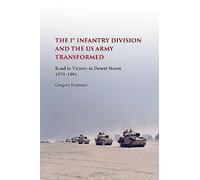 The 1st Infantry Division and the US Army Transformed: Road to Victory in Desert Storm 1970-1991