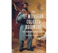 The 1st Michigan Colored Regiment: Free Men Who Fought Slavery