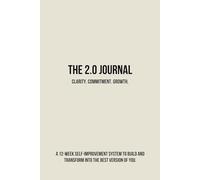 The 2.0 Journal: A Daily 12-Week Self-Improvement System Designed To Build and Become The Best Version of You