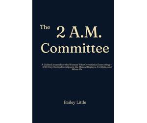 The 2 A.M. Committee: A Guided Journal for the Woman Who Overthinks Everything - A 90-Day Method to Adjourn the Mental Replays, Verdicts, and What-Ifs