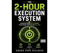 The 2-Hour Execution System: Work Less, Focus More, and Achieve More Than Most People in Half the Time