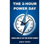 THE 2-HOUR POWER DAY: Achieve more in less time without burnout
