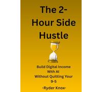 The 2-Hour Side Hustle: Build Digital Income With AI Without Quitting Your 9-5