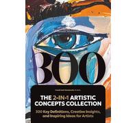 THE 2-IN-1 ARTISTIC CONCEPTS COLLECTION: 300 KEY DEFINITIONS, CREATIVE INSIGHTS & INSPIRING IDEAS FOR ARTISTS.: Creative Thinking Bundle: ... Writers & Students (Adults & Teens).