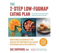 The 2-Step Low-Fodmap Eating Plan: How to Build a Custom Diet That Relieves the Symptoms of IBS, Lactose Intolerance, and Gluten Sensitivity