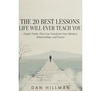 The 20 best lessons life will ever teach you: Simple Truths That Can Transform Your Mindset, Relationships, and Future