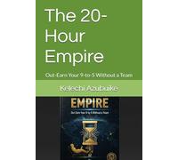 The 20-Hour Empire: Out-Earn Your 9-to-5 Without a Team